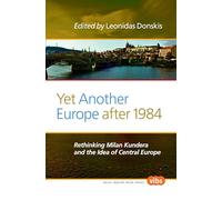 Yet another europe after 1984 rethinking milan kundera and the idea of central europerethinking mila