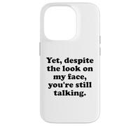 Yet Despite The Look on My Face You're Still Talking Sarcasm Coque pour iPhone 14 Pro