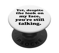 Yet Despite The Look on My Face You're Still Talking Sarcasm PopSockets PopGrip Adhésif