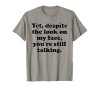 Yet Despite The Look on My Face You're Still Talking Sarcasm T-Shirt