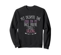 Yet Despite The Look on My Face You're Still Talking Sweatshirt