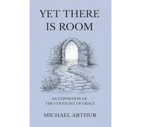 Yet There Is Room: An Exposition of the Covenant of Grace