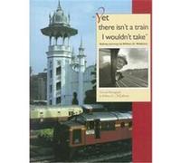 Yet There Isn't a Train I Wouldn't Take, Railroads Past and Present William D. Middleton (Auteur)