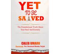 YET TO BE SAVED: The foundational truth about your soul and eternity