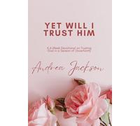 Yet Will I Trust Him: 6-Week Devotional on Trusting God in a Season of Uncertainty