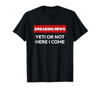 YÉTI OU Pas, Je Viens, Humour Sarcastique, DERNIÈRES Nouvelles T-Shirt
