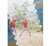 Yi Jin Jing: The Art of Tendon Transformation: Exploring China's Intangible Cultural Heritage of Ancient Health Cultivation