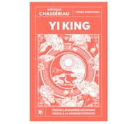 Yi King - Prenez les bonnes décisions grâce à la sagesse chinoise