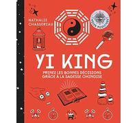 Yi King: Prenez les bonnes décisions grâce à la sagesse chinoise