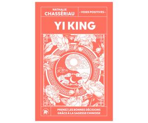 Yi King - Prenez les bonnes décisions grâce à la sagesse chinoise