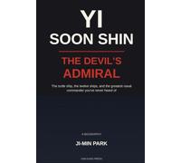 Yi Soon Shin: The Devil's Admiral: The Turtle Ship, the Twelve Ships, and the Greatest Naval Commander You've Never Heard Of
