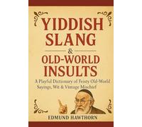 Yiddish Slang & Old-World Insults: A Playful Dictionary of Feisty Old-World Sayings, Wit & Vintage Mischief