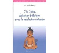 Yin Yang, faites un bébé zen avec la médecine chinoise Michel Frey (Auteur)