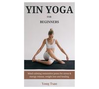 YIN YOGA FOR BEGINNERS: Mind calming restorative poses for stress & energy release, weight loss and healing.