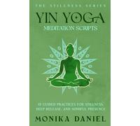 Yin Yoga Meditation Scripts: 15 Guided Practices for Stillness, Deep Release and Mindful Presence