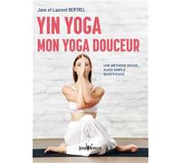 Yin yoga : Mon yoga douceur: Une méthode douce, aussi simple qu'efficace