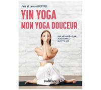 Yin Yoga : Mon Yoga Douceur - Une Méthode Douce, Aussi Simple Qu'efficace