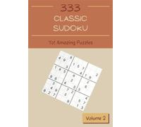 Yo! 333 Amazing Classic Sudoku Puzzles Volume 2: A Noteworthy Treasury Of Logic Games, With Guide And Answers, From Simple To Hard, To Awake Your Mind, To Exercise Your Brain
