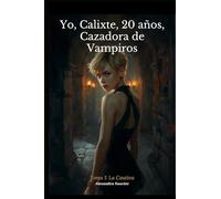 Yo, Calixte, 20 anos, Cazadora de Vampiros - Tomo 1: La Cautiva