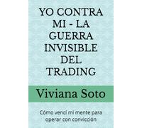 YO CONTRA MI - LA GUERRA INVISIBLE DEL TRADING: Cómo vencí mi mente para operar con convicción