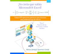 ¡Yo creía que sabía Microsoft® Excel!: Tomo I - Hoja de cálculo, funciones y análisis de datos