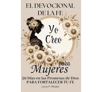 YO CREO. EL DEVOCIONAL DE LA FE PARA MUJERES: 30 Días en las Promesas de Dios para fortalecer tu fe. Libro devocional para mujeres. Diario de oración para mujeres cristianas.