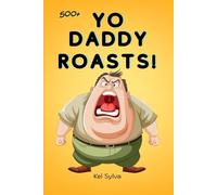YO DADDY ROASTS: OVER 500+ BRUTAL INSULTS, MEAN JOKES AND EPIC BURNS TO DESTROY ANYONE