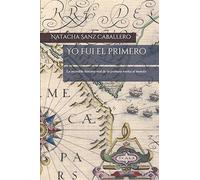 Yo Fui El Primero: La Increíble Historia Real De La Primera Vuelta Al Mundo