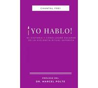 ¡YO HABLO!: Mi Historia y Cómo Logré Escapar De La Violencia Ritual Satánica