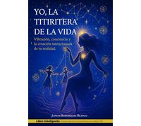 YO, LA TITIRITERA DE LA VIDA: Vibración, conciencia y la creación intencionada de tu realidad