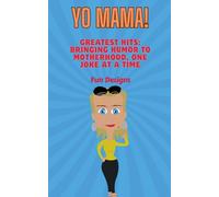 Yo Mama! Yo Mama's Greatest Hits: Bringing Humor to Motherhood, One Joke at a Time