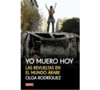 Yo Muero Hoy: Las Revueltas En El Mundo Árabe - Rodriguez, Olga Rodriguez, Olga (Auteur)