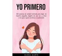 Yo Primero: 120 sesiones de verdad incómoda para dejar de hacerte pequeña, elegirte de una vez y mirar a los ojos a quien se atreva a cuestionarlo