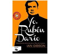 Yo, Rubén Darío : Memorias De Un Rey De La Poesía