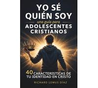 YO SÉ QUIÉN SOY. UNA GUÍA DE ESTUDIO BÍBLICO PARA ADOLESCENTES CRISTIANOS: 40 CARACTERÍSTICAS DE TU IDENTIDAD EN CRISTO. LIBRO CRISTIANO PARA ... USO PRIVADO Y DE GRUPOS DE ESTUDIO BÍBLICO