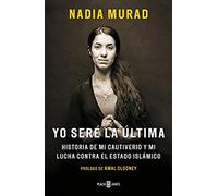 Yo Seré La Última: Historia De Mi Cautiverio Y Mi Lucha Contra El Estado Islámico/ The Last Girl: My Story Of Captivity, And My Fight Against The Islamic Stat