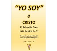“YO SOY” & CRISTO El Reino De Dios Está Dentro De Ti: Revelando La Verdad Más Allá De La Interpretación Religiosa