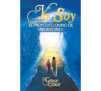 YO SOY El Propósito Divino de mi Dios Vivo: Reconoce el ser maravilloso que eres, tu naturaleza divina y tu misión de vida