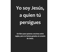 Yo soy Jesús, a quien tú persigues: Un libro para quienes crecimos entre reglas, pero no fuimos guiados al corazón de Jesús.
