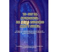 Yo Soy la Abundancia de DIOS Fluyendo Aquí y Ahora.: (SAGA DE RITUALES DE MANIFESTACIÓN CON MANTRAS METAFÍSICO/CUÁNTICOS) Manifiesta la vida de tus sueños en el Mundo FÍSICO/MATERIAL.