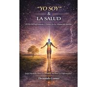 “YO SOY” & LA SALUD El Fin Del Sufrimiento A Trávez De La Alineación Interior: Fuiste Diseñado Para La Plenitud, No Para La Enfermedad