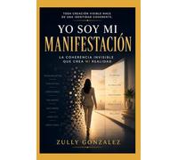 YO SOY MI MANIFESTACIÓN: La coherencia invisible que crea mi realidad