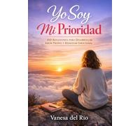 Yo Soy Mi Prioridad: 100 Reflexiones para Desarrollar Amor Propio y Bienestar Emocional