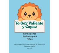 Yo Soy Valiente y Capaz: Afirmaciones Positivas para Niños con Ilustraciones para Colorear y Ejercicios para Fortalecer la Autoestima, la Confianza y el Bienestar Emocional (Edades 4-12 años)