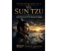 Yo, Sun Tzu: La verdad no comprendida por Occidente sobre estrategia en El Arte de la Guerra.