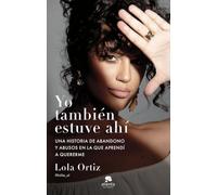 Yo también estuve ahí: Una historia de abandono y abusos en la que aprendí a quererme
