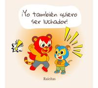 Yo también quiero ser un luchador: Un cuento infantil de amistad y juegos inspirado en la lucha libre mexicana.