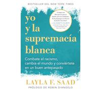 Yo y la supremacía blanca/ Me and White Supremacy: Combate el racismo, cambia el mundo y conviértete en un buen antepasado/ Combat Racism, Change the World, and Become a Good Ancestor
