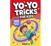 Yo-Yo Tricks for Kids: 100 Fun Step-by-Step Tricks with Easy Wins, Cool Moves, and Confidence-Building Challenges for Ages 6-12