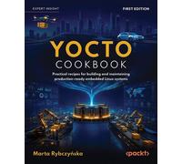 Yocto Cookbook Practical recipes for building and maintaining production-ready embedded Linux systems - Marta Rybczynska - Packt Publishing - ebook (ePub) - Livre